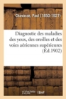 Image for Diagnostic Des Maladies Des Yeux, Des Oreilles Et Des Voies Aeriennes Superieures : Dans Leurs Rapports Avec Le Service Militaire. Clinique de Chirurgie Speciale Du Val-De-Grace