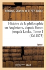 Image for Histoire de la Philosophie En Angleterre, Depuis Bacon Jusqu&#39;a Locke. Tome 1