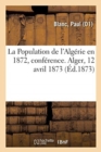 Image for La Population de l&#39;Algerie En 1872, Conference. Alger, 12 Avril 1873