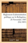 Image for Reglement d&#39;Administration Publique Sur La Relegation, 26 Novembre 1885
