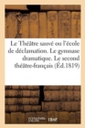 Image for Le Theatre Sauve Ou l&#39;Ecole de Declamation. Le Gymnase Dramatique. Le Second Theatre-Francais