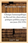 Image for Clinique Homoeopathique Ou Recueil de Toutes Les Observations Pratiques Publi?es Jusqu&#39;? Nos Jours : Tome 4