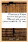 Image for Departement d&#39;Alger. Syndicat d&#39;Irrigation de l&#39;Harrach, Rive Gauche. Arretes Constitutifs