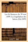 Image for Loi de Finances Du 30 Mai 1899. La Legislation Des Bieres