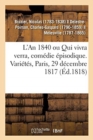 Image for L&#39;An 1840 Ou Qui Vivra Verra, Com?die ?pisodique. Vari?t?s, Paris, 29 D?cembre 1817