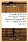 Image for Souvenirs de Dix Ans, M?lange de Vers Et de Chansons Faits Depuis Le 3 Mai 1814 Jusqu&#39;? CE Jour