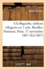Image for a la Baguette, Tableau Villageois En 1 Acte. Bouffes-Parisiens, Paris, 17 Novembre 1867