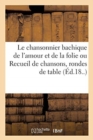 Image for Le Chansonnier Bachique de l&#39;Amour Et de la Folie Ou Recueil de Chansons, Rondes de Table