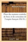 Image for Plans Des Maisons Centrales de Force Et de Correction de l&#39;Empire Fran?ais