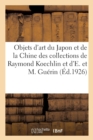 Image for Objets d&#39;Art Du Japon Et de la Chine, Laques Japonais, Bronzes de la Collection Raymond Koechlin