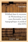 Image for Wildbad Dans Le Royaume de Wurtemberg Et Ses Eaux Thermales, Traite Topographique Et Medical