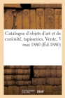 Image for Catalogue d&#39;Objets d&#39;Art Et de Curiosite, Tapisseries. Vente, 3 Mai 1880