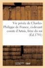 Image for Vie Privee de Charles-Philippe de France, CI-Devant Comte d&#39;Artois, Frere Du Roi