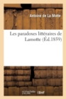 Image for Les Paradoxes Litt?raires de Lamotte : Ou Discours ?crits Par CET Acad?micien Sur Les Principaux Genres de Po?mes