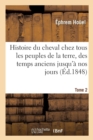 Image for Histoire Du Cheval Chez Tous Les Peuples de la Terre, Des Temps Les Plus Anciens Jusqu&#39;a Nos Jours : Tome 2