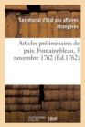 Image for Articles Preliminaires de Paix Entre Le Roi, Le Roi d&#39;Espagne Et Le Roi de la Grande-Bretagne : Fontainebleau, 3 Novembre 1762