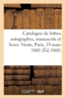 Image for Catalogue de Lettres Autographes, Manuscrits Et Livres. Vente, Paris, 19 Mars 1860
