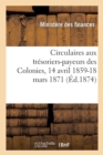 Image for Circulaires de la Direction Generale de la Comptabilite Publique : Adressees Aux Tresoriers-Payeurs Des Colonies, 14 Avril 1859-18 Mars 1871