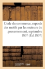 Image for Code Du Commerce, Exposes Des Motifs Par Les Orateurs Du Gouvernement : Servant de Supplement Au Proces Verbal Des Seances Du Corps Legislatif, Septembre 1807