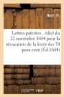 Image for Lettres Patentes En Forme d&#39;?dict Du 22 Novembre 1604, R?vocation de la Lev?e Des 30 Pour Cent : Imposez Par Les Roy d&#39;Espagne Et Archiducs de Flandres Sur Les Marchandises Portez de CE Royaume