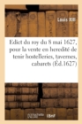 Image for Edict Du Roy, Pour La Vente En Heredit? de la Permission de Tenir Hostelleries, Tavernes, Cabarets