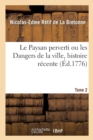 Image for Le Paysan Perverti Ou Les Dangers de la Ville, Histoire R?cente. Tome 2 : Mise Au Jour d&#39;Apr?s Les V?ritables Lettres Des Personnages