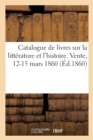 Image for Catalogue de Livres Anciens Et Modernes Principalement Sur La Litterature Et l&#39;Histoire