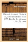 Image for Th?se de Doctorat. Flaubert, Sa Vie, Son Caract?re Et Ses Id?es Avant 1857