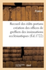 Image for Recueil Des ?dits Portans Cr?ation Des Offices de Greffiers Des Insinuations Eccl?siastiques : Et Des Domaines Des Gens de Main-Morte Et de Controlleurs Desdits Greffiers