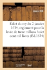 Image for ?dict Du Roy Du 2 Janvier 1634, Portant R?glement Pour La Lev?e De13,8 Millons de Livres Au Lieu de : 20 Millions Qui Se Souloient Lever Pour La Lev?e Des Droictz Allienez Aux Particuliers Acquereurs