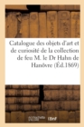 Image for Catalogue Des Objets d&#39;Art Et de Curiosite Antiques, de la Renaissance Et Des Temps Modernes : Monnaies Et Medailles, Camees Et Intailles, Bronzes de la Collection de Feu M. Le Dr Hahn de Hanovre