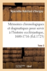 Image for M?moires Chronologiques Et Dogmatiques Pour Servir ? l&#39;Histoire Eccl?siastique, 1600-1716. Tome 3