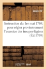 Image for Instruction Du 1er Mai 1769 Que Le Roi a Fait Exp?dier : Pour R?gler Provisoirement l&#39;Exercice Des Troupes-L?g?res