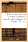 Image for Essai Sur Les Moyens de Concilier Les Differends Entre Les Nations Et Entre Les Familles