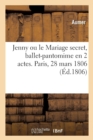 Image for Jenny Ou Le Mariage Secret, Ballet-Pantomime En 2 Actes. Paris, Porte-Saint-Martin, 28 Mars 1806