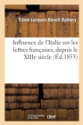 Image for Influence de l&#39;Italie Sur Les Lettres Fran?aises, Depuis Le Xiiie Si?cle Jusqu&#39;au R?gne de Louis XIV