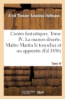 Image for Contes Fantastiques. Tome IV. La Maison Deserte. Maitre Martin Le Tonnelier Et Ses Apprentis