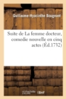Image for Suite de la Femme Docteur, Comedie Nouvelle En Cinq Actes