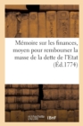 Image for Memoire Sur Les Finances, Contenant Un Moyen Certain Pour Rembourser La Masse de la Dette de l&#39;Etat : Et Assurer La Diminution Des Impots