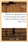 Image for Statuts Et Ordonnances de la Communaute Des Maitres Tailleurs d&#39;Habits de Troyes : Avis Des Officiers de Police, Bureau de Troyes, Lettres Patentes, Arret Du Parlement, 1709-1711
