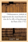 Image for Ordonnances, Statuts Et Reglements Des Marchands de Vins de la Ville Et Fauxbourgs de Paris