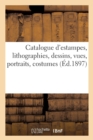 Image for Catalogue d&#39;Estampes Anciennes Et Modernes Imprimees En Noir Et En Couleur : Lithographies, Dessins, Vues, Portraits, Costumes