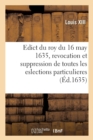 Image for Edict Du Roy Du 16 May 1635, Revocation Et Suppression Des Eslections Particulieres de France