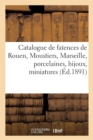 Image for Catalogue de Fa?ences de Rouen, Moustiers, Marseille, Porcelaines, Bijoux, Miniatures