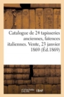 Image for Catalogue de 24 Tapisseries Anciennes, Fa?ences Italiennes. Vente, 23 Janvier 1869
