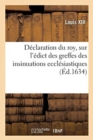 Image for D?claration Du Roy, Sur l&#39;?dict Des Greffes Des Insinuations Eccl?siastiques : Avec l&#39;Estat, R?glement Et Augmentation Des Taxes Et Droicts Y Attribuez