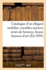 Image for Catalogue d&#39;Un ?l?gant Mobilier, Meubles Anciens Orn?s de Bronzes, Beaux Bronzes d&#39;Art
