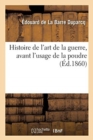 Image for Histoire de l&#39;Art de la Guerre, Avant l&#39;Usage de la Poudre