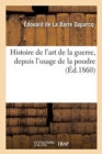 Image for Histoire de l&#39;Art de la Guerre, Depuis l&#39;Usage de la Poudre