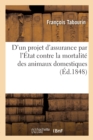 Image for D&#39;Un Projet d&#39;Assurance Par l&#39;Etat Contre La Mortalite Des Animaux Domestiques : Comme Moyen de Les Conserver A l&#39;Agriculture